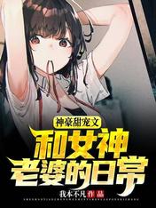 【资源】《神豪甜宠文：和女神老婆的日常》作者：我本不凡【完结】