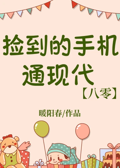 【资源】《捡到的手机通现代[八零]》作者：暖阳春【完结】