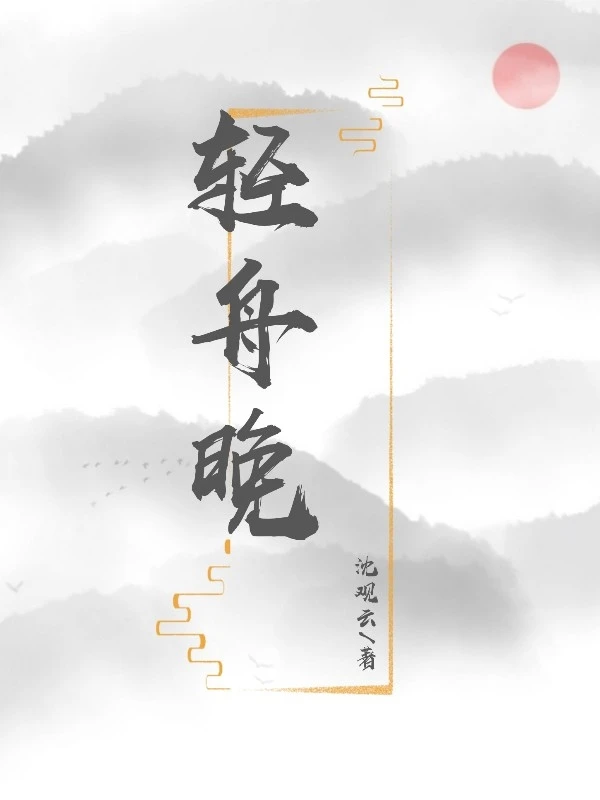 【资源】《轻舟晚》作者：沈观云【完结+番外】