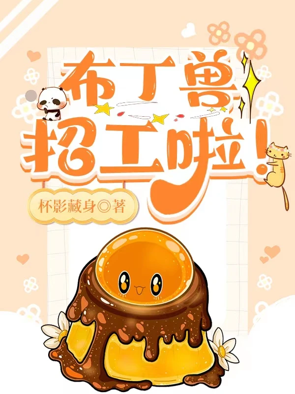 【资源】《布丁兽招工啦！》作者：杯影藏身【完结+番外】