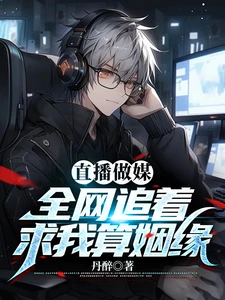 【资源】《假少爷直播算姻缘，全网疯狂吃瓜/直播做媒：全网追着求我算姻缘》作者：丹醉【完结】