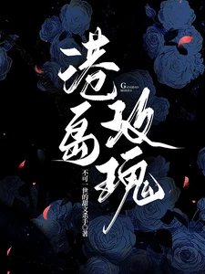 【资源】《港岛玫瑰》作者：不可一世的甜文杀手【完结】