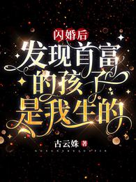 【资源】《闪婚后，发现首富的孩子是我生的》作者：古云姝【完结】