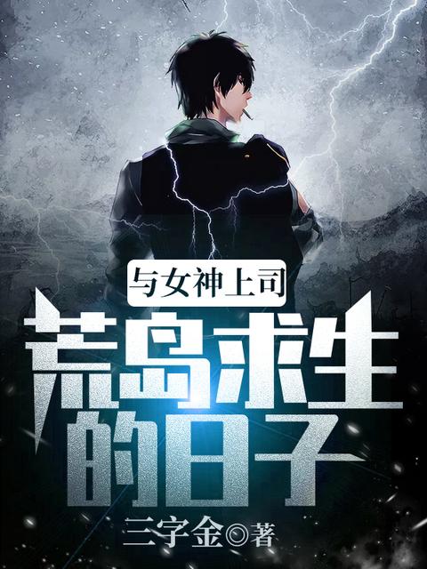 【资源】《与女神上司荒岛求生的日子》作者：三字金【完结】