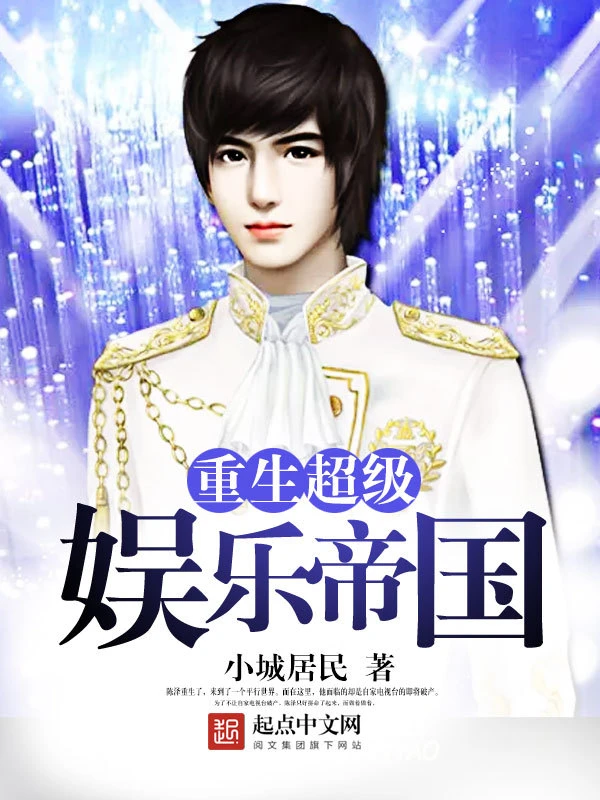 【资源】《重生超级娱乐帝国》作者：小城居民【完结】