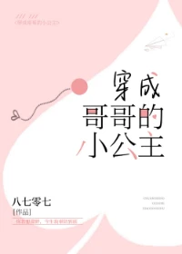 【资源】《穿成哥哥的小公主》作者：八七零七【完结】