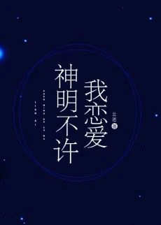 【资源】《神明不许我恋爱》作者：云迷【完结+番外】