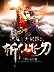 【资源】《洪荒：开局捡到斩仙飞刀》作者：天空有云【完结】