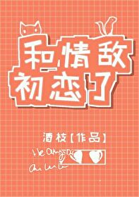 【资源】《和情敌初恋了（GL）》作者：酒枝【完结】