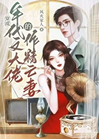 【资源】《戏精社畜年代文大佬亡妻天天在演戏！/穿成年代文大佬的作精亡妻》作者：风火家人【完结】