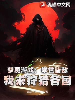 【资源】《梦魇游戏：举世皆敌，我来狩猎各国》作者：超级可怕三号机【完结】