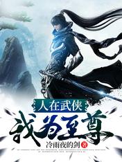 【资源】《人在武侠，我为至尊》作者：冷雨夜的剑【完结】