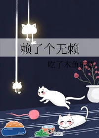 【资源】《赖了个无赖》作者：吃了木鱼的猫【完结】