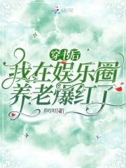 【资源】《穿书后，我在娱乐圈养老爆红了》作者：乔叮叮【完结】