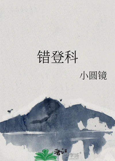 【资源】《错登科》作者：小圆镜【完结+番外】