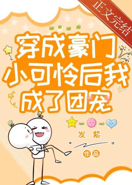 【资源】《小可怜整顿豪门后成了团宠/穿成豪门小可怜后我成了团宠》作者：发紫【完结】
