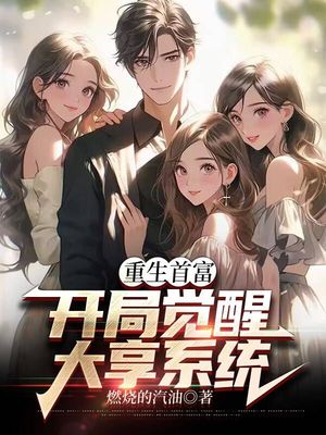 【资源】《重生首富：开局觉醒大享系统》作者：燃烧的汽油【完结】