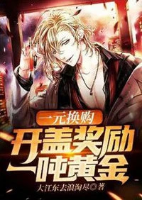 【资源】《一元换购：开盖奖励一吨黄金》作者：大江东去浪淘尽【完结】