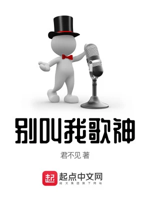 【资源】《别叫我歌神》作者：君不见【完结+番外】