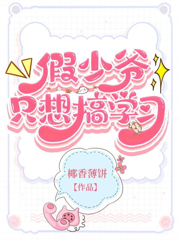 【资源】《假少爷只想搞学习》作者：椰香薄饼【完结】
