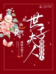 【资源】《世子夫人她演技过人》作者：两块小饼干【完结】