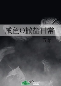 【资源】《咸鱼O撒盐日常》作者：五昂一【完结】