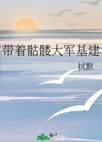 【资源】《带着骷髅大军基建》作者：拭默【完结】