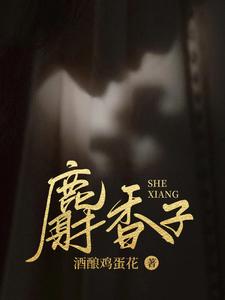 【资源】《麝香子》作者：酒酿鸡蛋花【完结】