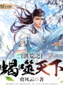 【资源】《洪荒之蝎噬天下》作者：将风云【完结】