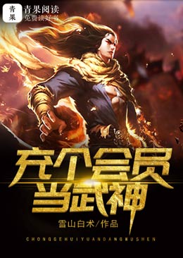 【资源】《充个会员当武神》作者：雪山白术【完结】