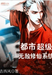 【资源】《都市超级无敌修仙系统》作者：古西风【完结】