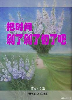 【资源】《把时间剁了剁了切了吧》作者：予炟【完结】