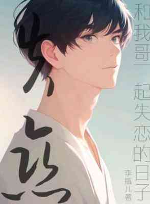 【资源】《和我哥一起失恋的日子》作者：李瓶儿【CP完结+番外】