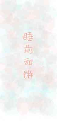 【资源】《睡前甜饼》作者：满楼招【CP完结】