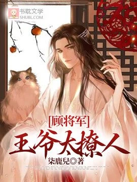 【资源】《顾将军，王爷太撩人》作者：柒鹿兒【完结】