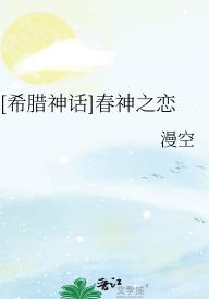 【资源】《（西方神话同人）[希腊神话]春神之恋》作者：漫空【完结】