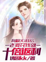 【资源】《狗粮文：我给老婆花钱就十倍返利》作者：诱因kk【完结】