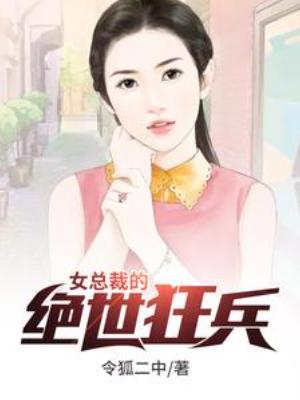 【资源】《女总裁的绝世狂兵》作者：令狐二中【完结】