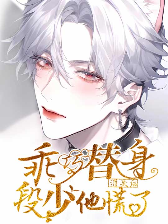 【资源】《乖巧替身消失后段少他慌了》作者：未婚夫【完结】