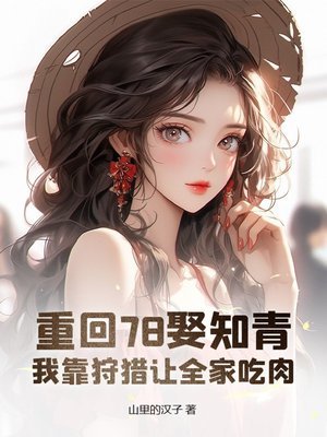 【资源】《重回78娶知青，我靠狩猎让全家吃肉》作者：山里的汉子【完结】