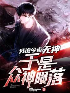 【资源】《我说今夜无神，于是众神陨落》作者：季南一【完结】
