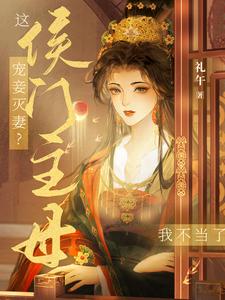 【资源】《宠妾灭妻？这侯门主母我不当了！》作者：礼午【完结】