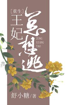 【资源】《王妃总想逃（重生）》作者：舒小糖【完结+番外】