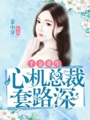 【资源】《千金重生：心机总裁套路深》作者：姜小牙【完结+番外】