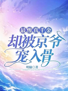 【资源】《最惨真千金，却被京爷宠入骨》作者：明榆【完结】