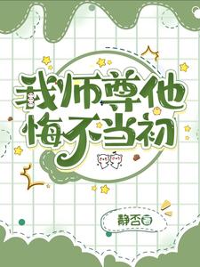 【资源】《我师尊他悔不当初》作者：静否【完结】