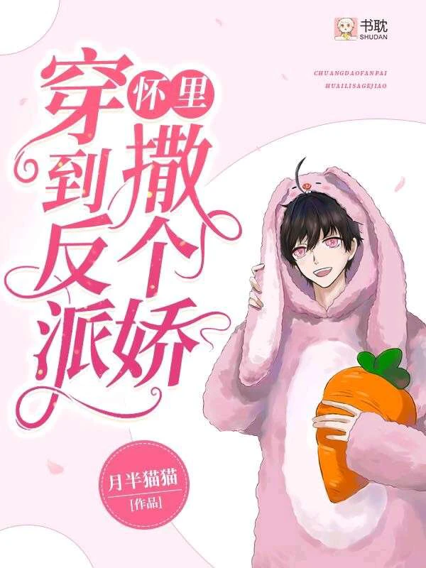 【资源】《穿到反派怀里撒个娇》作者：月半猫猫【完结+番外】