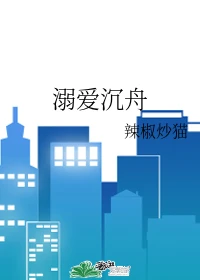 【资源】《溺爱沉舟》作者：辣椒炒猫【完结+番外】
