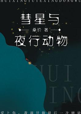 【资源】《彗星与夜行动物》作者：桑玠【完结+番外】（2019.11.8更新番外完结）