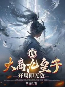 【资源】《孤，大商九皇子，开局即无敌》作者：风语者【完结】